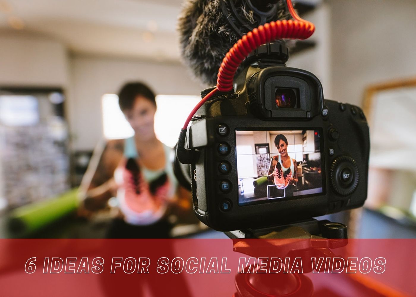 6 Ideas for Social Media Videos 
