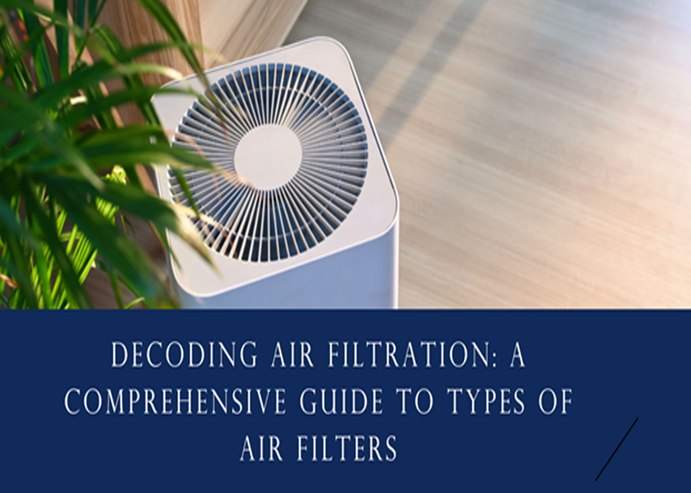 Decoding Air Filtration: A Comprehensive Guide To Types Of Air Filters