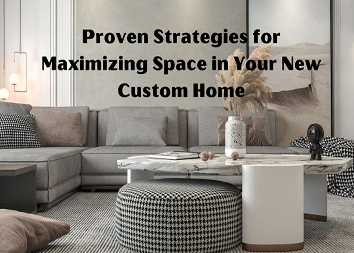 Proven Strategies for Maximizing Space in Your New Custom Home
