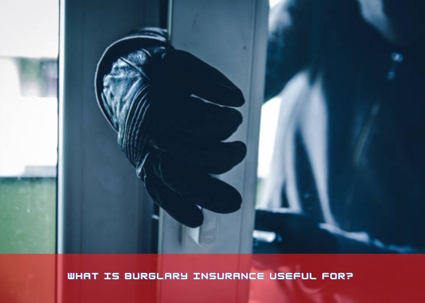 What is Burglary Insurance useful for?  