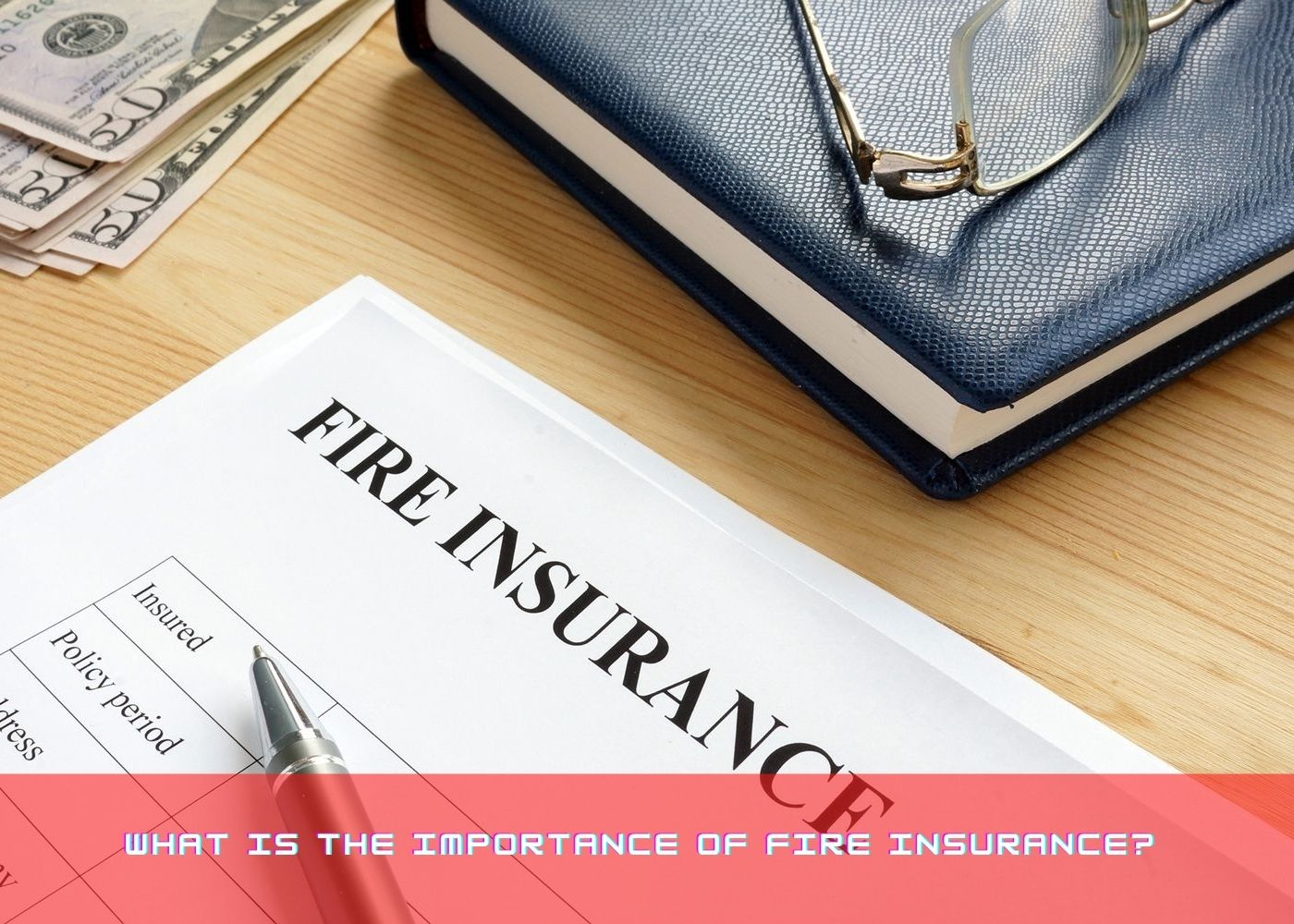 What is the importance of Fire Insurance?  